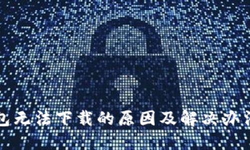 TP钱包无法下载的原因及解决办法详解