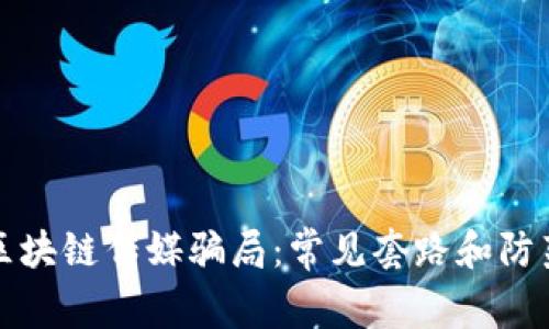 揭露区块链传媒骗局：常见套路和防范指南