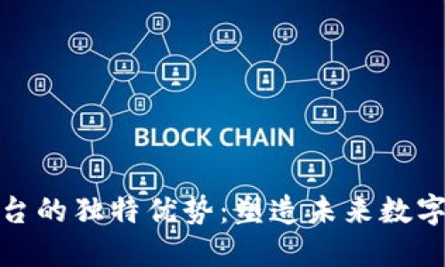 : 区块链开发平台的独特优势：塑造未来数字经济的创新引擎