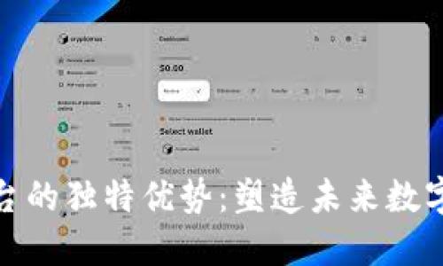 : 区块链开发平台的独特优势：塑造未来数字经济的创新引擎