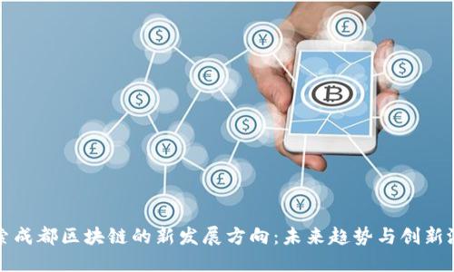 探索成都区块链的新发展方向：未来趋势与创新潜力