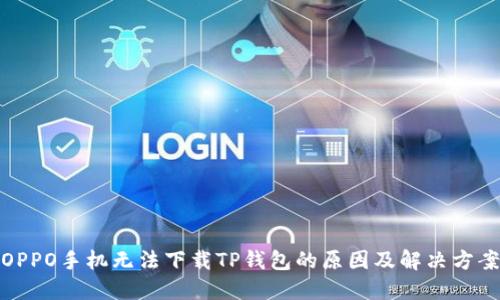 OPPO手机无法下载TP钱包的原因及解决方案