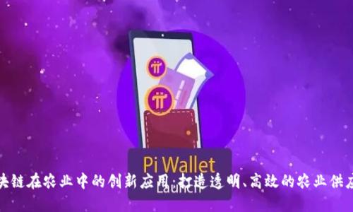 区块链在农业中的创新应用：打造透明、高效的农业供应链