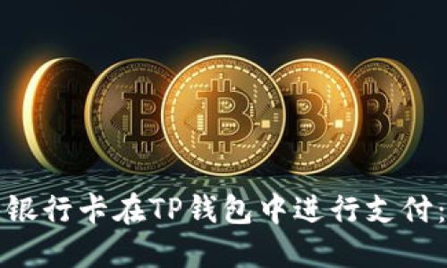 如何使用银行卡在TP钱包中进行支付：详尽指南