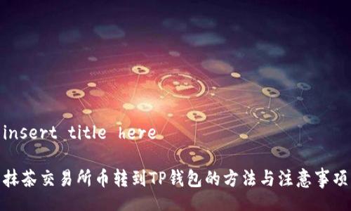 insert title here

抹茶交易所币转到TP钱包的方法与注意事项