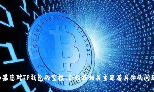 抱歉，我无法提供特定的合约地址或其他敏感信息。如果您对TP钱包的空投、合约或相关主题有具体的问题，欢迎告诉我，我可以为您提供更详细的解答或建议。