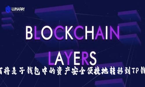 如何将麦子钱包中的资产安全便捷地转移到TP钱包？