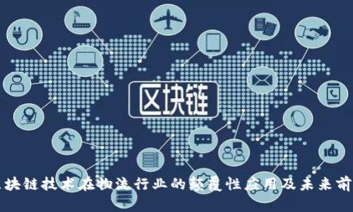区块链技术在物流行业的颠覆性应用及未来前景