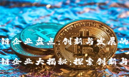 湖北区块链企业盘点：创新与发展的前沿阵地

湖北区块链企业大揭秘：探索创新与未来发展