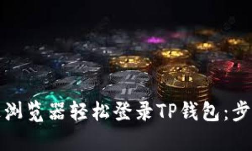 如何通过浏览器轻松登录TP钱包：步骤与技巧