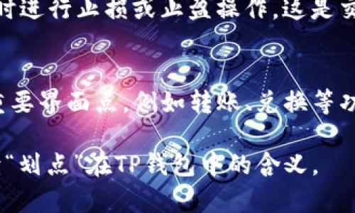 TP钱包（TokenPocket）是一个多链数字货币钱包，支持多种区块链资产的管理和交易。关于“划点”这个词，可能指的是在TP钱包中进行转账或交易时选择的特定时间或节点，或者是执行某种操作的步骤、点位。

具体而言，以下是一些可能与“划点”相关的解释：

1. **交易确认点**：
   在使用TP钱包进行资产转账时，用户可以选择不同的确认节点，这意味着在交易的某个时间点确认交易的有效性。这对于提高交易的安全性和速度非常重要。

2. **资金划拨节点**：
   在进行资产管理时，“划点”可以理解为在某个特定的时间或者条件下进行关键的资金划拨操作。这通常是投资或资产管理中的一个重要步骤。

3. **风险管理点**：
   在进行加密资产交易时，用户可能会设定一些风险管理的“划点”，例如达到某个价格时进行止损或止盈操作。这是交易策略的重要组成部分。

4. **用户界面操作点**：
   在TP钱包的用户界面中，“划点”可能指的是用户在进行各类操作时需要关注的几个重要界面点，例如转账、兑换等功能模块的入口。

如果需要更深入的解释或有特别的上下文，请提供详细信息，这样可以帮助更准确地解读“划点”在TP钱包中的含义。