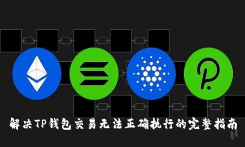 解决TP钱包交易无法正确执行的完整指南