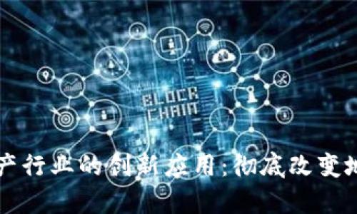 区块链在房地产行业的创新应用：彻底改变地产交易的未来