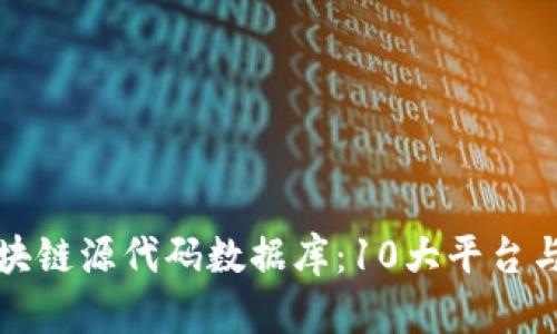 深入探讨区块链源代码数据库：10大平台与其独特优势