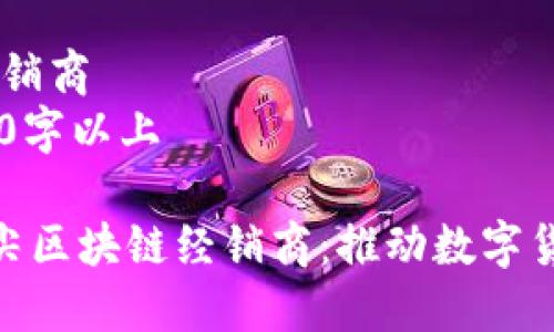 区域：新加坡  
主题：区块链经销商  
内容长度：2100字以上

探索新加坡顶尖区块链经销商：推动数字货币革命的先锋