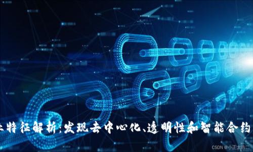 区块链行业特征解析：发现去中心化、透明性和智能合约的独特魅力