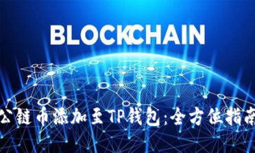 如何把公链币添加至TP钱包：全方位指南与技巧