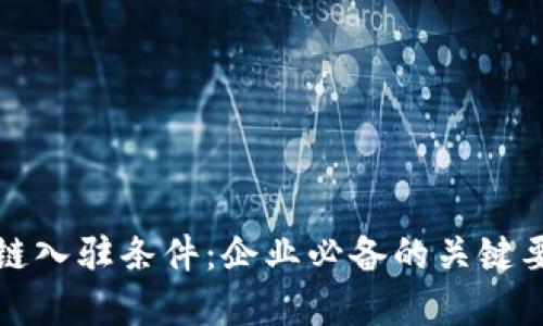 解密区块链入驻条件：企业必备的关键要素与策略