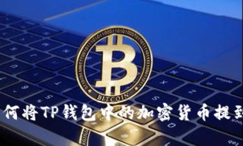 全面解析：如何将TP钱包中的加密货币提到币安交易所