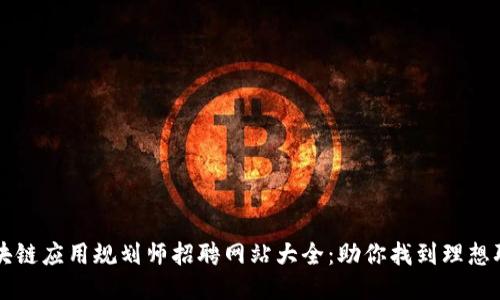 区块链应用规划师招聘网站大全：助你找到理想职业