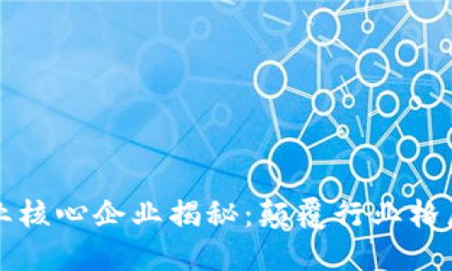 区块链产业核心企业揭秘：颠覆行业格局的领军者