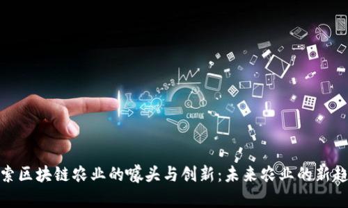 探索区块链农业的噱头与创新：未来农业的新趋势