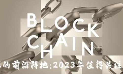   
区块链论坛的前沿阵地：2023年值得关注的龙头股票