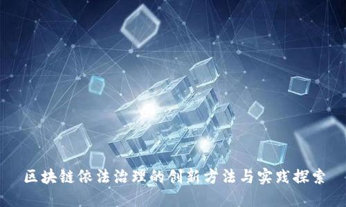 区块链依法治理的创新方法与实践探索