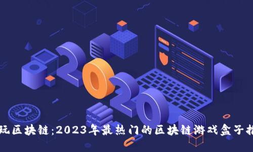 畅玩区块链：2023年最热门的区块链游戏盒子推荐