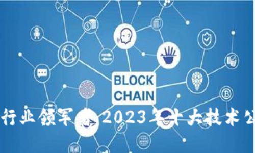 区块链行业领军者：2023年十大技术公司探索