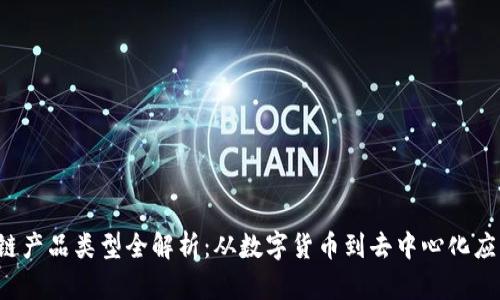 2023年区块链产品类型全解析：从数字货币到去中心化应用的全面概览