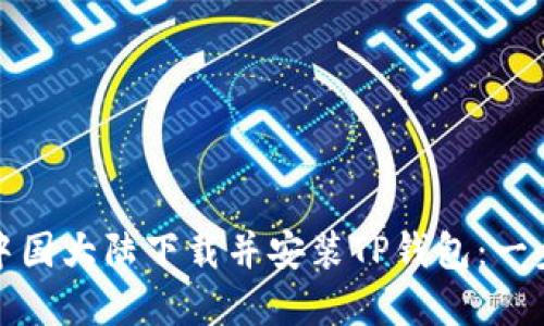 如何在中国大陆下载并安装TP钱包：一步步详解