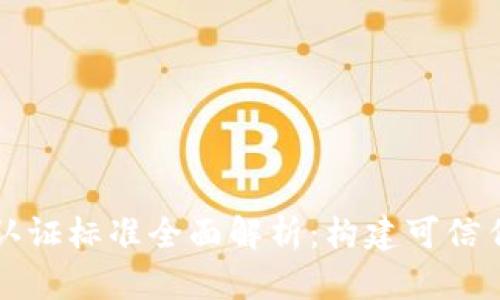 区块链测评认证标准全面解析：构建可信任的数字生态