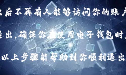 退出登录TP钱包的步骤相对简单，但不同版本可能会稍有不同。以下是一个基本的退出登录步骤，帮助你顺利完成操作。

步骤一：打开TP钱包应用
首先，你需要确保你的TP钱包应用已经开启。如果你的手机上没有安装TP钱包，请先到应用商店或官网下载并安装最新版本。一旦应用加载完成，你会看到主界面，显示你的账户余额及其它信息。

步骤二：进入设置页面
在主界面中，通常在右下角会有一个“我的”或者“设置”（Settings）的图标。点击这个图标，就可以进入账户设置页面。在这里，你可以管理账户相关的各种信息，也可以进行安全设置。

步骤三：找到退出登录选项
在设置页面中，往下滚动，你会发现有一个“退出登录”或者“注销账户”选项。这个选项往往会放在页面的底部，以便于用户快速找到。点击这个选项，系统会弹出提示，确认你是否真的想要退出当前账户。

步骤四：确认退出登录
在确认弹窗中，通常会有“确定”和“取消”两个按钮。如果你确定要退出账户，点击“确定”。此时，TP钱包会自动结束你当前的登录状态，返回到主登录界面。此时，你的账户信息将不会再显示在这个设备上，确保了你的资产安全。

步骤五：重新登录（可选）
如果你需要再次使用TP钱包，可以在登录界面输入账户信息，重新登录。记得使用正确的密码，并确保网络连接良好，以避免登录失败。

注意事项
在退出登录之前，确保你已经保存了所有重要的交易记录或者其他必要信息。同时，务必确保退出后不再有人能够访问你的账户。建议使用完毕后及时退出，尤其是在公共场合使用钱包时。

总之，退出TP钱包的过程并不是复杂的任务。只需遵循以上步骤，你就可以轻松实现账户的安全退出。确保你在使用电子钱包时，保持良好的安全习惯，保护好自己的资产安全。

如果你在操作的过程中遇到任何问题，可以查阅TP钱包的官方文档或者联系客服获取帮助。希望以上步骤能帮助到你顺利退出登录，享受安全便捷的数字资产管理。