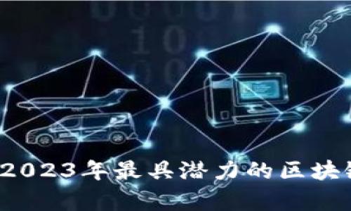 全面解析：2023年最具潜力的区块链公链项目