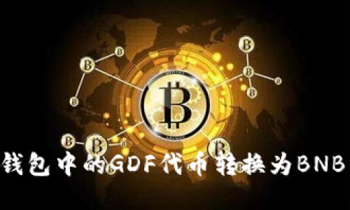 如何将TP钱包中的GDF代币转换为BNB：全面指南