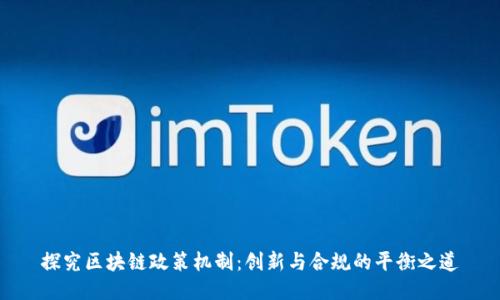 探究区块链政策机制：创新与合规的平衡之道