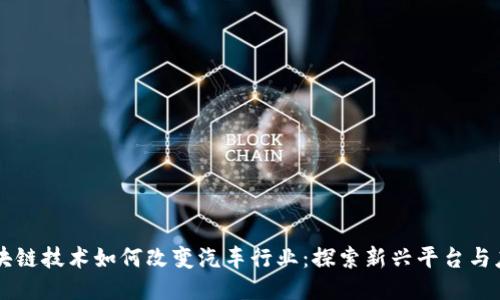 区块链技术如何改变汽车行业：探索新兴平台与应用