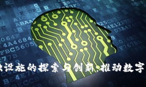 区块链新型基础设施的探索与创新：推动数字经济变革的未来