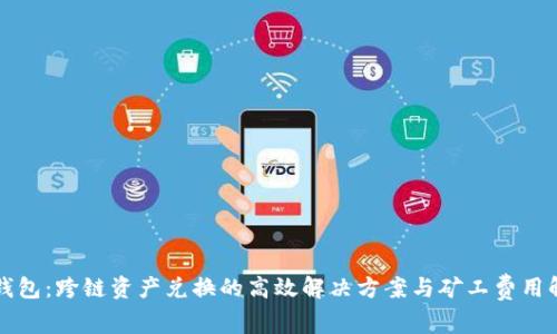 TP钱包：跨链资产兑换的高效解决方案与矿工费用解析