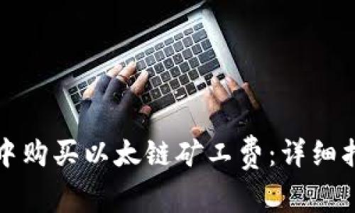 如何在TP钱包中购买以太链矿工费：详细指南与实用技巧