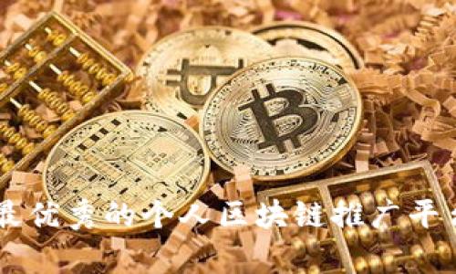 当前最优秀的个人区块链推广平台推荐