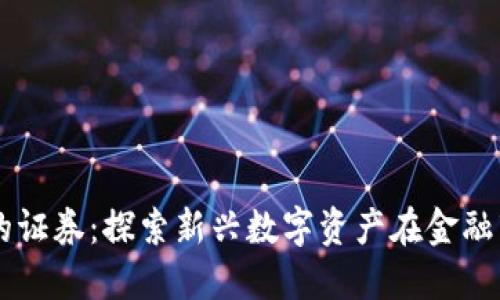 区块链领域的证券：探索新兴数字资产在金融市场中的角色