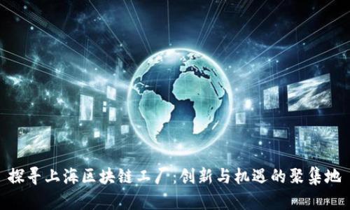 探寻上海区块链工厂：创新与机遇的聚集地
