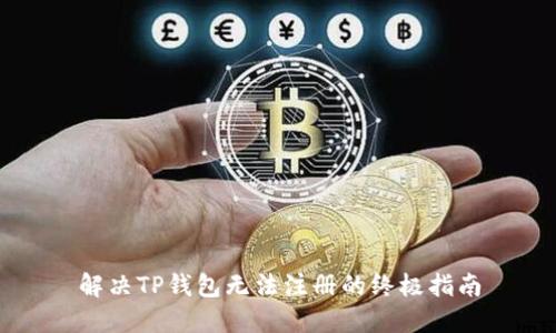 解决TP钱包无法注册的终极指南