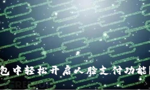如何在TP钱包中轻松开启人脸支付功能？全方位解析
