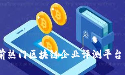 全面解析：当前热门区块链企业评测平台与其独特优势