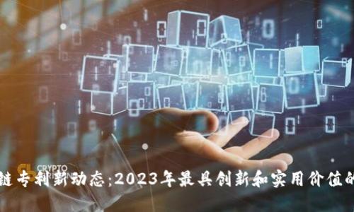 深圳区块链专利新动态：2023年最具创新和实用价值的专利盘点