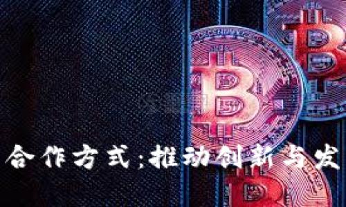 探讨区块链的合作方式：推动创新与发展的多元选择