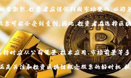   精选区块链概念股票：投资者不可错过的创新科技之选 / 

 guanjianci 区块链, 股票, 投资, 创新 /guanjianci 

什么是区块链概念股票？

区块链技术自其诞生以来，便被视为一种颠覆性的创新。它的去中心化、透明性和不可篡改性，使得许多行业都开始探索其应用的可能性。区块链概念股票，简单来说，就是那些业务模式与区块链技术相关联，或是积极投资于区块链技术的公司所发行的股票。这类股票不仅吸引了大量投资者的关注，也成为了科技行业的一次重要变革。

随着越来越多的企业在他们的业务中引入区块链技术，相关的股票也进入了投资者的视野。比如，金融、供应链管理、医疗健康等多个领域都开始利用区块链技术来提升效率和透明度。这种趋势无疑使得区块链投资呈现出巨大的增长潜力。

区块链概念股票的独特卖点

投资区块链概念股票有其独特的优势。首先，区块链作为一项前沿技术，拥有非常广泛的应用场景，这使得相关企业不仅具有未来发展的潜力，同时也具备了较高的市场关注度。其次，一些传统行业正通过区块链技术实现数字化转型，能够在提高运营效率的同时降低成本。因此，相关公司的股票自然能吸引大量投资者的目光，成为市场的热门选择。

除了经济利益外，区块链技术的透明性和安全性也为其增添了额外的卖点。作为一项能够有效防止数据篡改的技术，越来越多的企业在数据管理上选择区块链，这无疑提高了消费者对企业的信任度，进而对公司的价值产生积极影响。

值得关注的区块链概念股票

在区块链概念股票中，有几个公司因其技术创新和市场表现而备受关注。我们将重点介绍几个值得投资者关注的企业及其相关股票。

h41. 微软（Microsoft）/h4
微软在区块链领域的布局早已引起了业内人士的关注。通过Azure云计算平台，微软为企业提供了区块链服务解决方案。它的区块链即服务（BaaS）使企业可以快速开发和管理区块链应用。作为一家科技巨头，微软的股票因其强有力的财务表现和技术创新而备受青睐。

h42. 超级计算机（IBM）/h4
IBM在区块链技术上的投资布局也颇具前瞻性。其推出的Hyperledger Fabric项目为企业提供了一个开源的区块链平台，可以用于构建高效的企业解决方案。IBM一直致力于推动区块链在金融服务、供应链及健康领域的应用，因而它的股票也成为机构投资者的重要选择。

h43. 以太坊（Ethereum）/h4
作为区块链平台之一，以太坊不仅是数字货币的代表之一，更是一项为智能合约提供支持的技术。它的独特性在于允许开发者在其平台上构建去中心化应用（dApps），这种高度灵活性使以太坊成为区块链生态系统中不可或缺的一部分，吸引了众多投资者关注其相关股票及数字资产。

h44. Riot Blockchain（RIOT）/h4
Riot Blockchain是一家专注于比特币挖矿及相关业务的公司。他们的目标是通过利用区块链技术实现数字资产的增值。该公司的股票因其在区块链行业的直接参与和持续创新而受到投资者的青睐。随着比特币市场的不断发展，Riot的股票也逐渐走入投资者的视线。

如何选择合适的区块链概念股票？

选择区块链概念股票时，投资者应考虑多个因素。首先，了解公司的商业模式和区块链技术的整合程度是另一个关键方面。一些公司可能只是将区块链作为一项辅助技术，而另一些则可能将其作为战略转型的核心。深入研究公司的战略规划和技术实力，将帮助投资者做出明智的选择。

其次，需关注公司的财务状况。对于区块链概念股票而言，其财务透明度、盈利模式的可持续性，甚至是其市场表现的历史数据都值得投资者深入分析。尤其是在区块链技术尚在不断发展的阶段，能够展现出盈利增长潜力的公司自然更具吸引力。

最后，投资者也应考虑市场前景和监管环境。区块链技术的应用正在迅速扩展，而相关的法律法规也在逐步完善。这对此类股票的影响是复杂而深远的。全面理解行业趋势及政策动向，有助于预测股票的未来表现。

区块链股票投资的风险与挑战

尽管区块链概念股票充满机会与潜力，但投资者也必须意识到其中的风险。首先，市场的波动性可能导致投资者的资产受到影响。区块链技术发展迅速，竞争也相当激烈。投资者应谨慎判断市场变化，以避免资金流失。其次，监管政策的变化可能对企业的运营造成直接影响。投资者需要关注各国政府对区块链技术的态度和法律法规的发展，以便及时调整投资策略。

此外，从技术层面来看，区块链虽然被广泛认可为安全的技术，但也并非绝对安全。黑客攻击、数据泄露等安全事件屡见不鲜。而一旦出现这些问题，相关公司的股票可能会受到重创。因此，投资者在选择区块链概念股票时，需对公司的安全性进行充分评估。

结论

区块链概念股票的出现，为投资者提供了一个充满潜力的投资机会。随着技术的不断成熟和应用场景的扩大，未来将会有更多的企业进入这一领域。投资者在选择时应从公司背景、技术应用、市场前景等多方面考虑，理性分析并作出决策。

总的来说，区块链概念股票不仅是对技术的投资，也是对未来的一种信仰。它们代表着一种新的商业逻辑，能够推动企业由传统模式向数字化转型的转变。现在正是关注和投资区块链概念股票的好时机，抓住这一历史契机，你的投资之路将可能变得更加光明。
